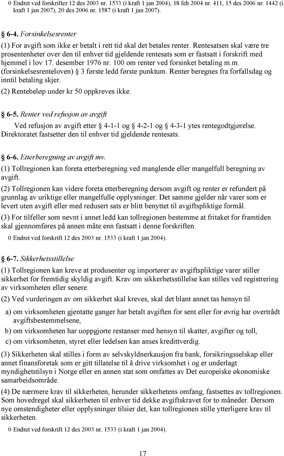 Rentesatsen skal være tre prosentenheter over den til enhver tid gjeldende rentesats som er fastsatt i forskrift med hjemmel i lov 17. desember 1976 nr. 100 om renter ved forsinket betaling m.m. (forsinkelsesrenteloven) 3 første ledd første punktum.