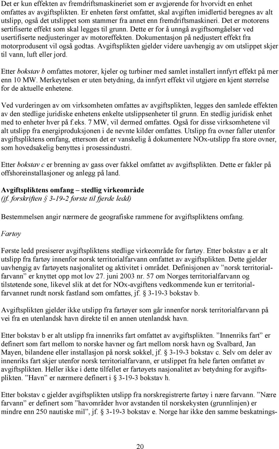 Det er motorens sertifiserte effekt som skal legges til grunn. Dette er for å unngå avgiftsomgåelser ved usertifiserte nedjusteringer av motoreffekten.