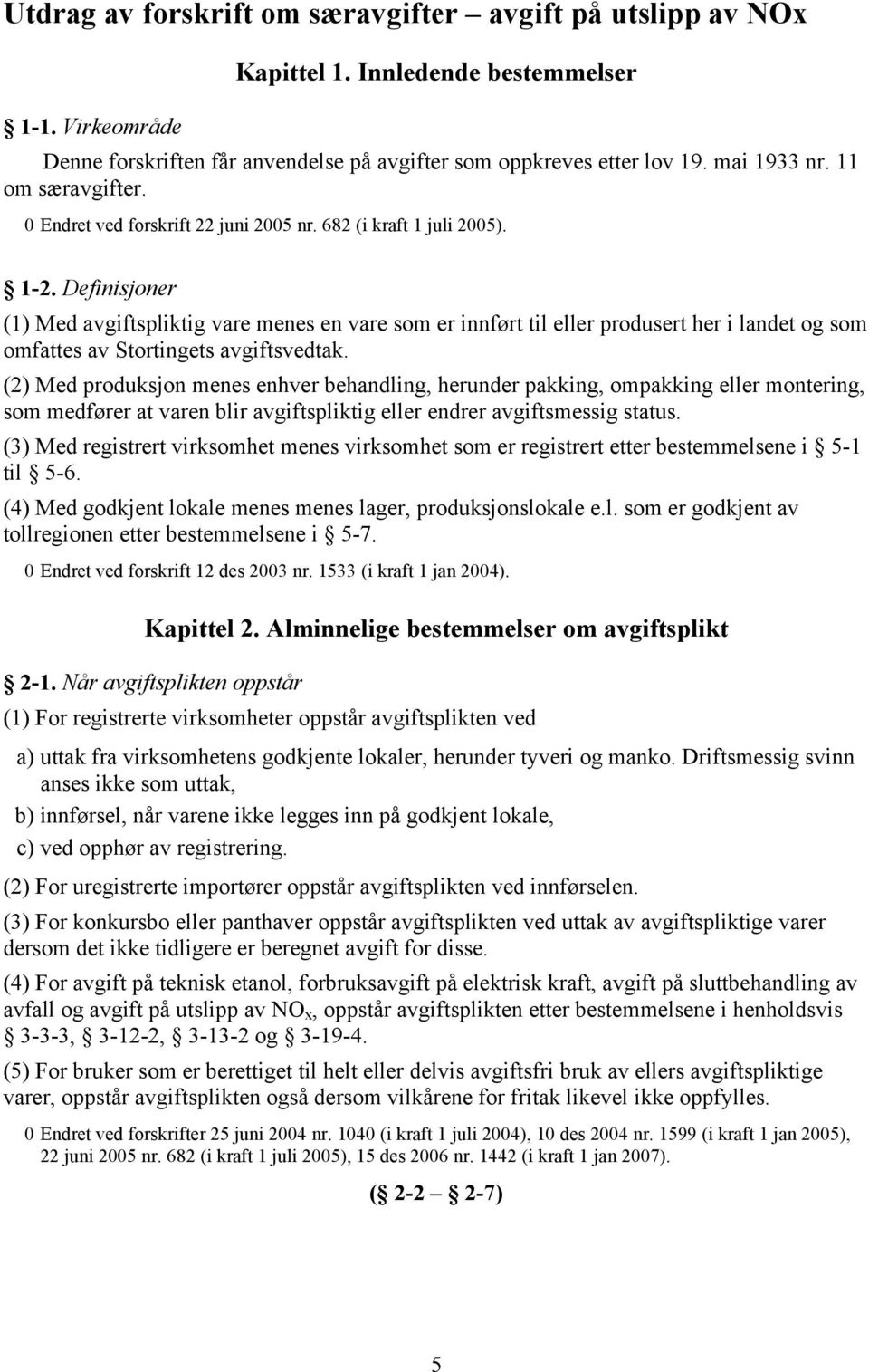 Definisjoner (1) Med avgiftspliktig vare menes en vare som er innført til eller produsert her i landet og som omfattes av Stortingets avgiftsvedtak.