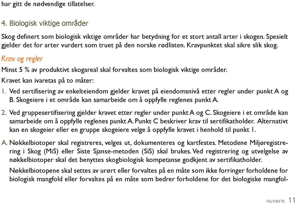 Krav og regler Minst 5 % av produktivt skogareal skal forvaltes som biologisk viktige områder. Kravet kan ivaretas på to måter: 1.