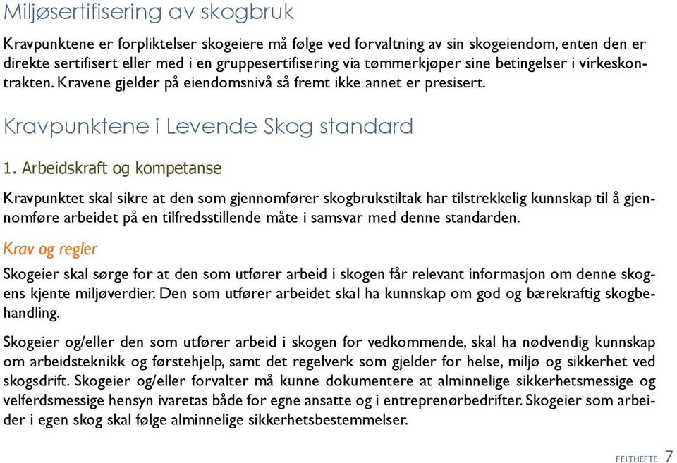 Arbeidskraft og kompetanse Kravpunktet skal sikre at den som gjennomfører skogbrukstiltak har tilstrekkelig kunnskap til å gjennomføre arbeidet på en tilfredsstillende måte i samsvar med denne