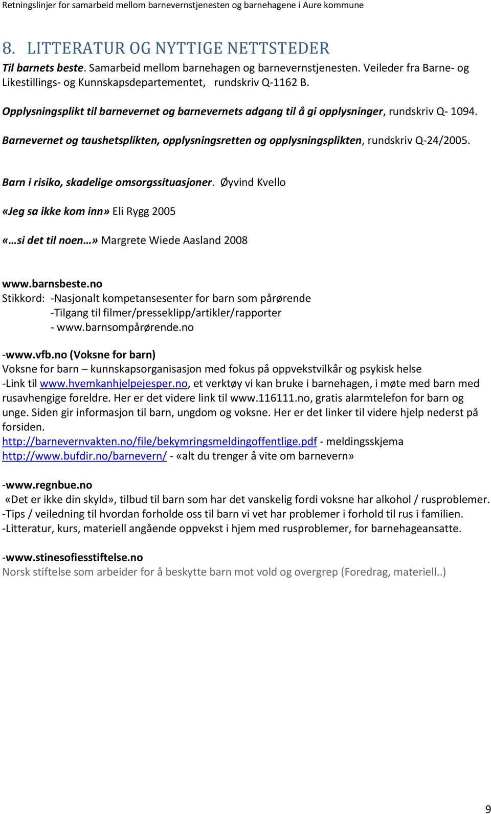 Barn i risiko, skadelige omsorgssituasjoner. Øyvind Kvello «Jeg sa ikke kom inn» Eli Rygg 2005 «si det til noen» Margrete Wiede Aasland 2008 www.barnsbeste.