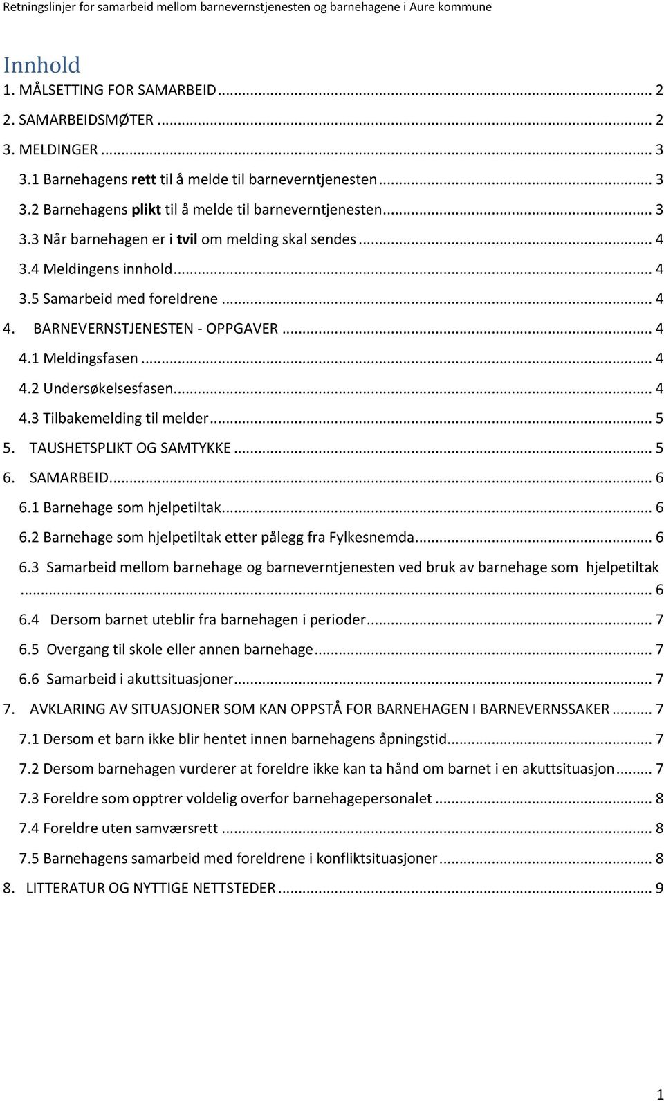 .. 4 4.3 Tilbakemelding til melder... 5 5. TAUSHETSPLIKT OG SAMTYKKE... 5 6. SAMARBEID... 6 6.1 Barnehage som hjelpetiltak... 6 6.2 Barnehage som hjelpetiltak etter pålegg fra Fylkesnemda... 6 6.3 Samarbeid mellom barnehage og barneverntjenesten ved bruk av barnehage som hjelpetiltak.