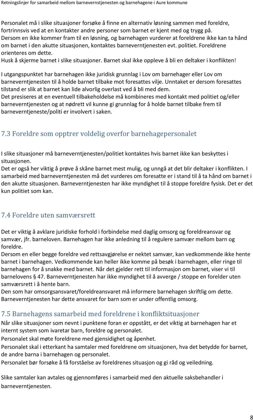 Foreldrene orienteres om dette. Husk å skjerme barnet i slike situasjoner. Barnet skal ikke oppleve å bli en deltaker i konflikten!