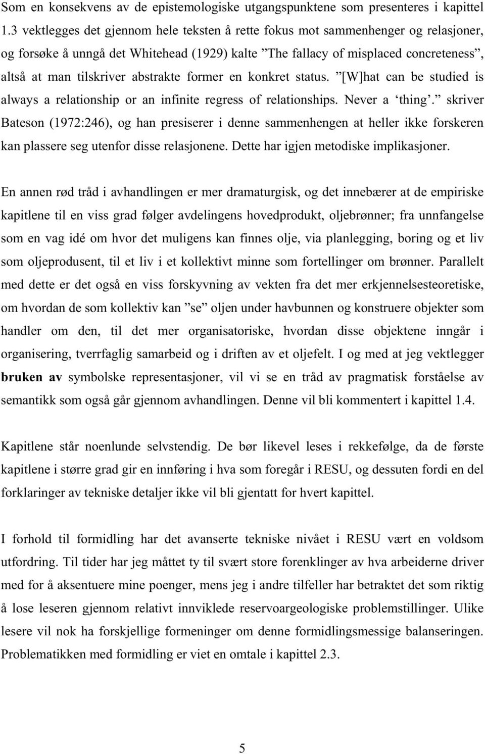 abstrakte former en konkret status. [W]hat can be studied is always a relationship or an infinite regress of relationships. Never a thing.