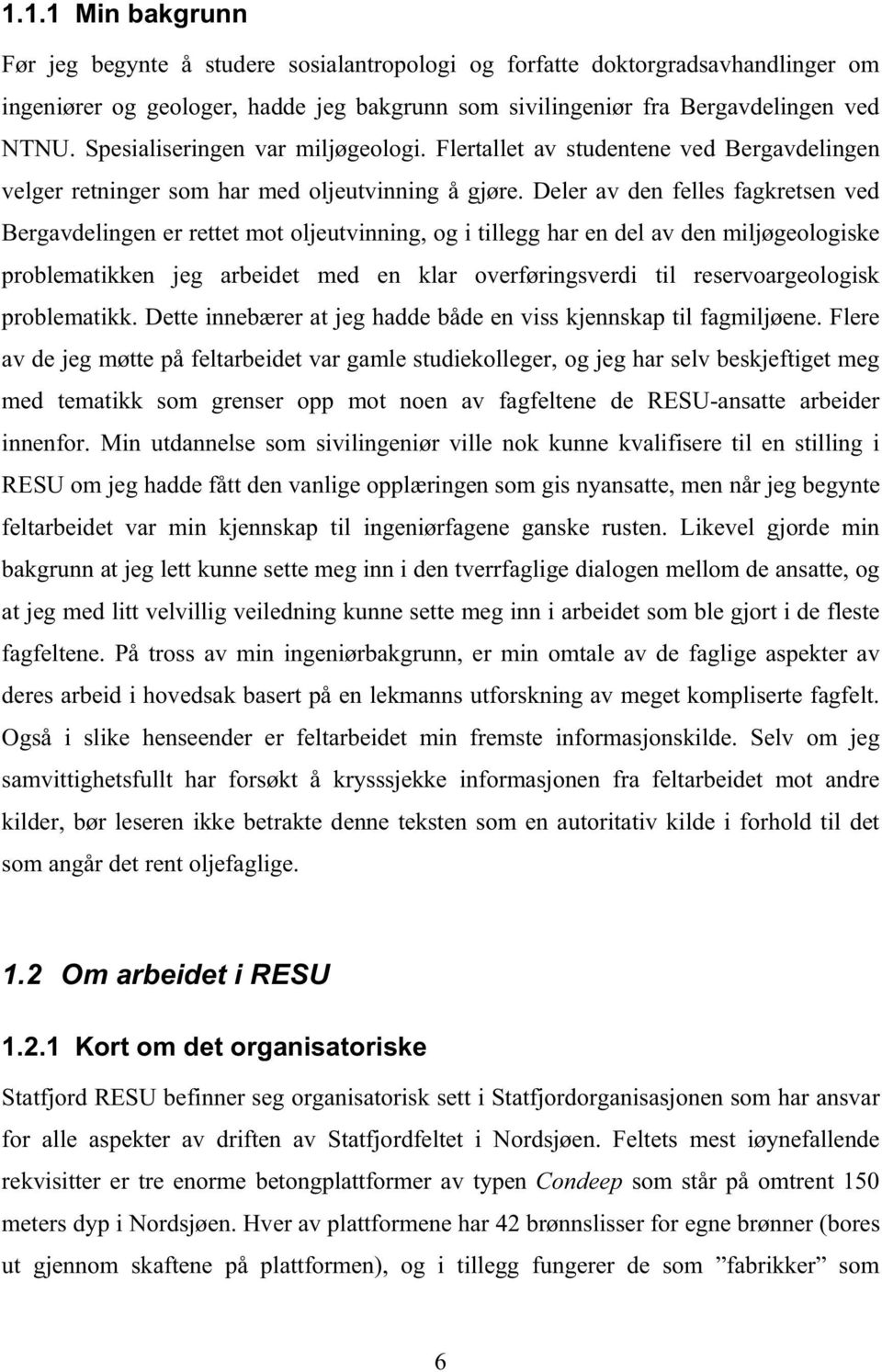 Deler av den felles fagkretsen ved Bergavdelingen er rettet mot oljeutvinning, og i tillegg har en del av den miljøgeologiske problematikken jeg arbeidet med en klar overføringsverdi til