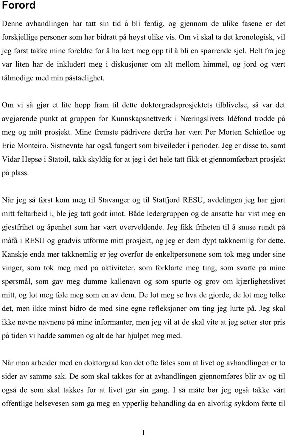 Helt fra jeg var liten har de inkludert meg i diskusjoner om alt mellom himmel, og jord og vært tålmodige med min påståelighet.