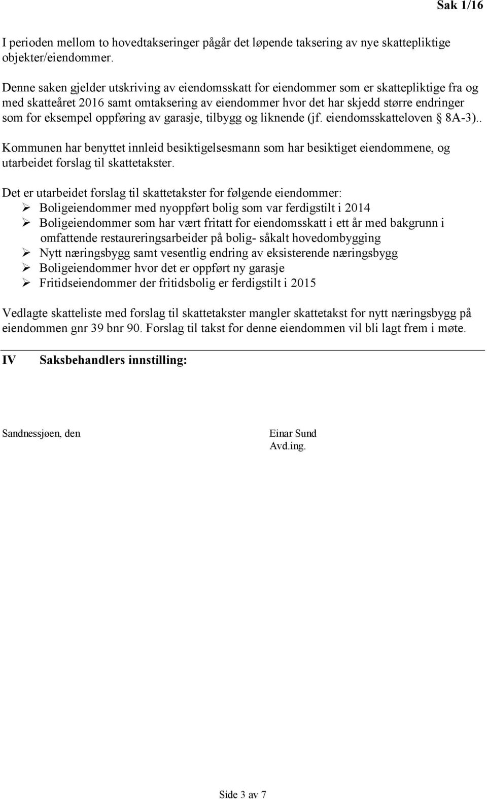 oppføring av garasje, tilbygg og liknende (jf. eiendomsskatteloven 8A-3).. Kommunen har benyttet innleid besiktigelsesmann som har besiktiget eiendommene, og utarbeidet forslag til skattetakster.