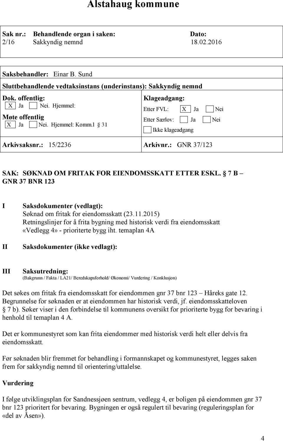 : GNR 37/123 SAK: SØKNAD OM FRITAK FOR EIENDOMSSKATT ETTER ESKL. 7 B GNR 37 BNR 123 I II Saksdokumenter (vedlagt): Søknad om fritak for eiendomsskatt (23.11.