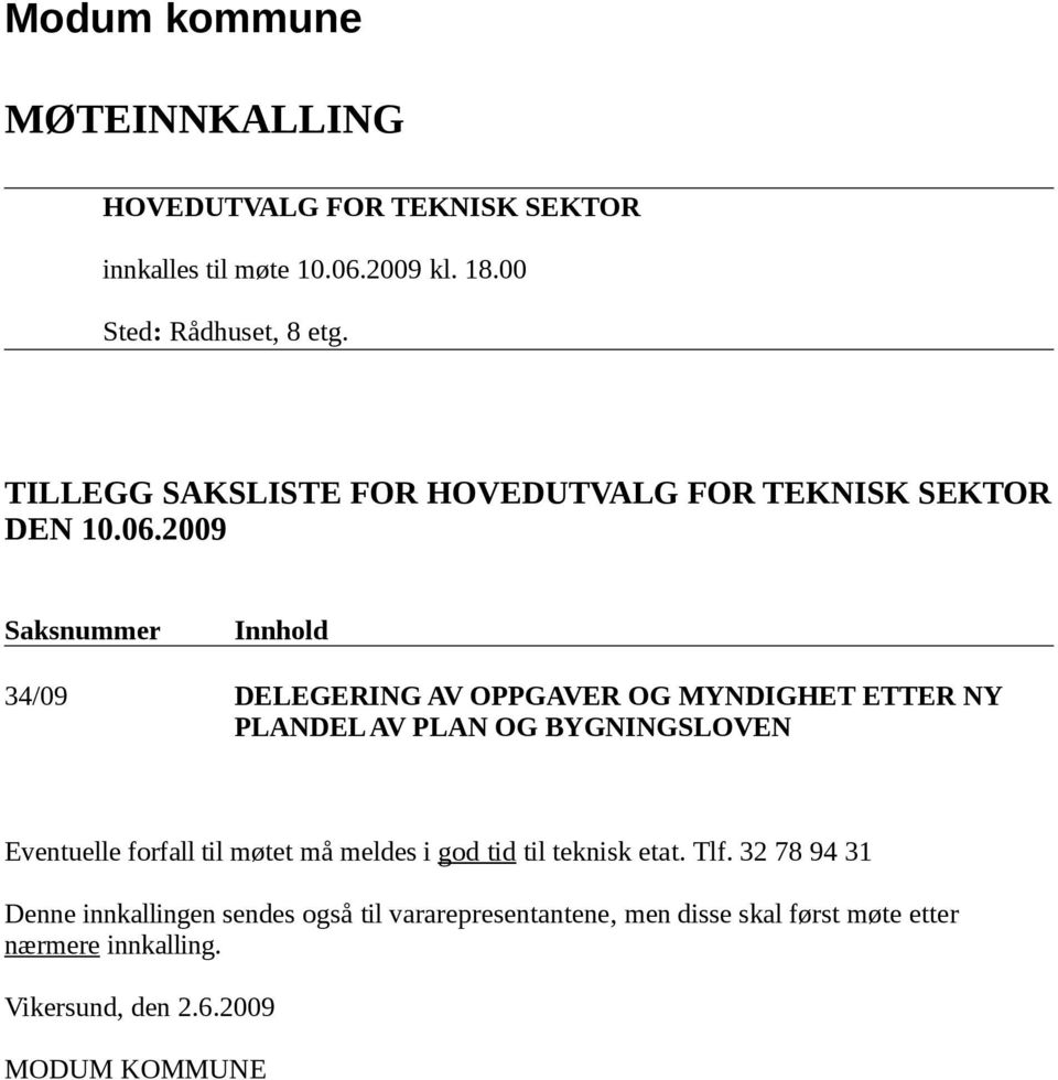 2009 Saksnummer Innhold 34/09 DELEGERING AV OPPGAVER OG MYNDIGHET ETTER NY PLANDEL AV PLAN OG BYGNINGSLOVEN Eventuelle forfall til