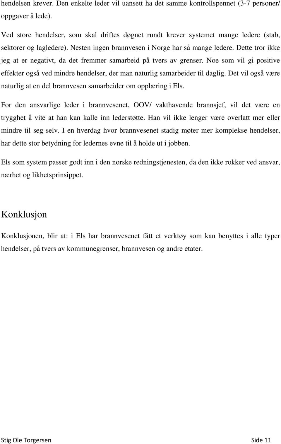 Dette tror ikke jeg at er negativt, da det fremmer samarbeid på tvers av grenser. Noe som vil gi positive effekter også ved mindre hendelser, der man naturlig samarbeider til daglig.