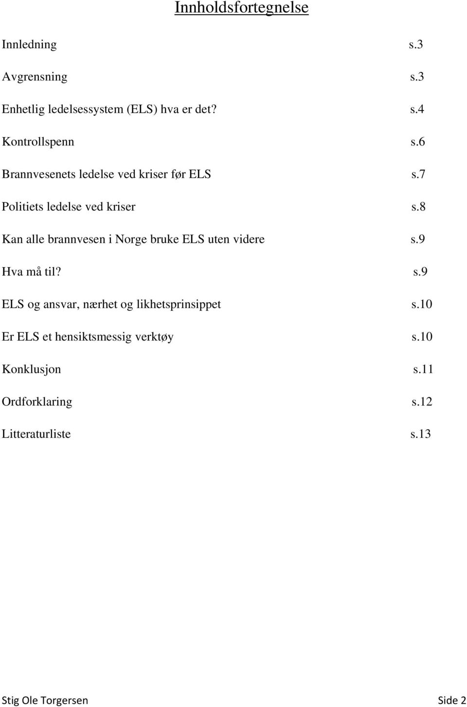 8 Kan alle brannvesen i Norge bruke ELS uten videre s.9 Hva må til? s.9 ELS og ansvar, nærhet og likhetsprinsippet s.