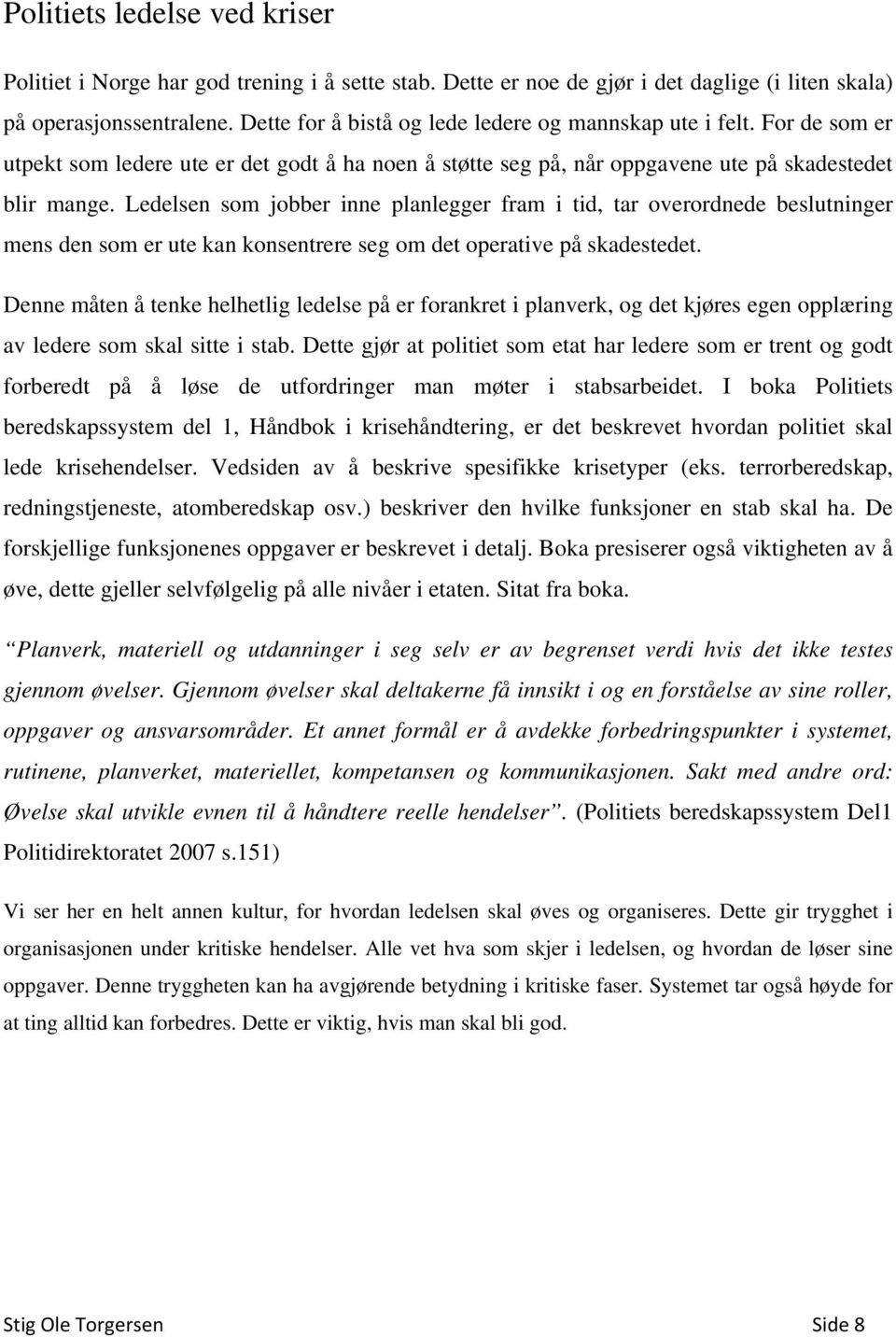 Ledelsen som jobber inne planlegger fram i tid, tar overordnede beslutninger mens den som er ute kan konsentrere seg om det operative på skadestedet.