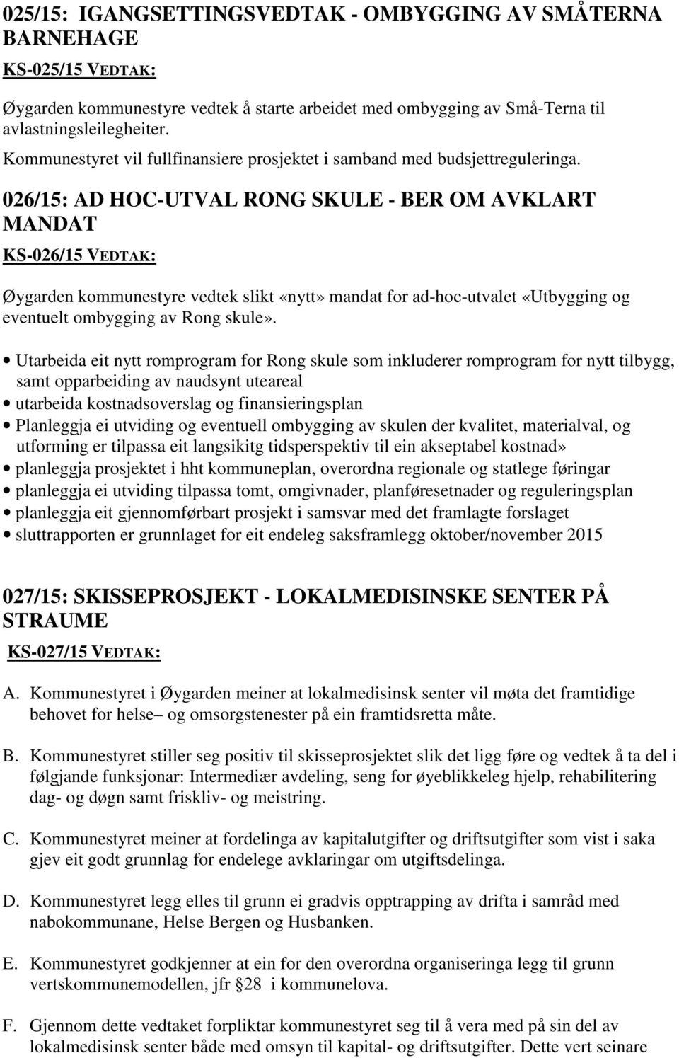 026/15: AD HOC-UTVAL RONG SKULE - BER OM AVKLART MANDAT KS-026/15 VEDTAK: Øygarden kommunestyre vedtek slikt «nytt» mandat for ad-hoc-utvalet «Utbygging og eventuelt ombygging av Rong skule».