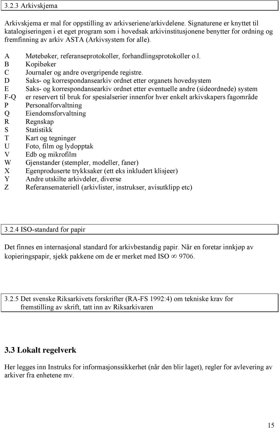 A B C D E F-Q P Q R S T U V W X Y Z Møtebøker, referanseprotokoller, forhandlingsprotokoller o.l. Kopibøker Journaler og andre overgripende registre.