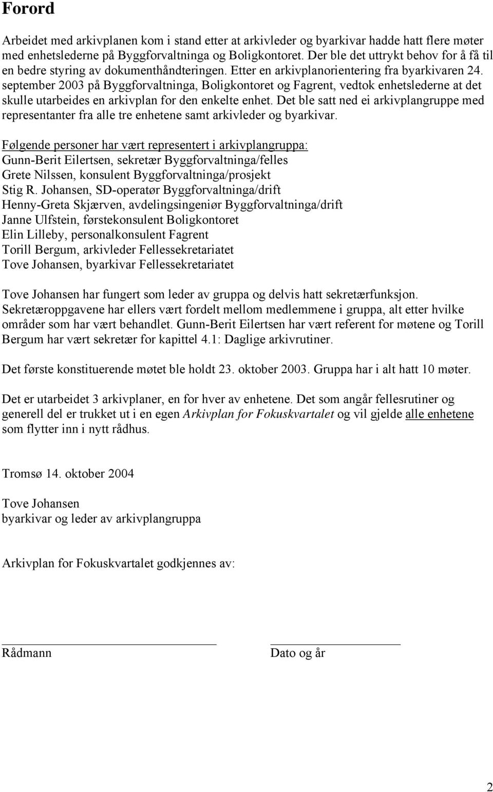 september 2003 på Byggforvaltninga, Boligkontoret og Fagrent, vedtok enhetslederne at det skulle utarbeides en arkivplan for den enkelte enhet.