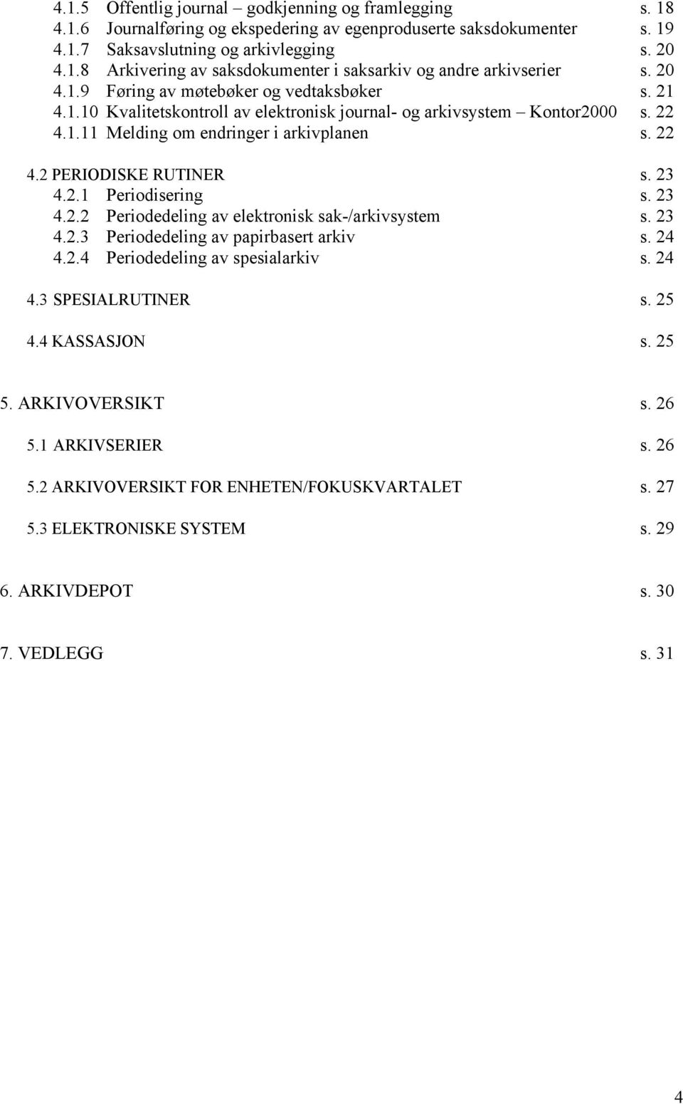 23 4.2.1 Periodisering s. 23 4.2.2 Periodedeling av elektronisk sak-/arkivsystem s. 23 4.2.3 Periodedeling av papirbasert arkiv s. 24 4.2.4 Periodedeling av spesialarkiv s. 24 4.3 SPESIALRUTINER s.