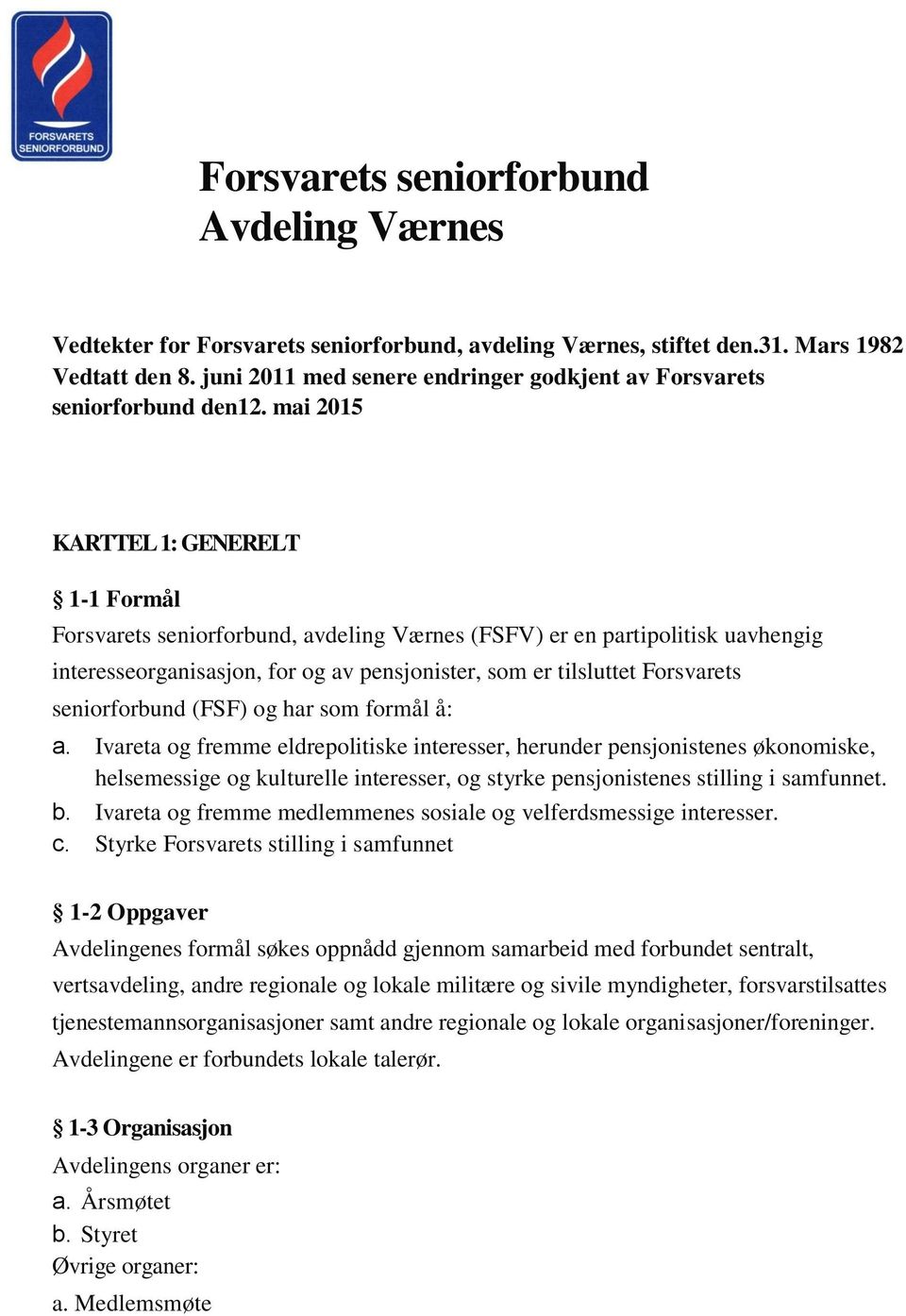 mai 2015 KARTTEL 1: GENERELT 1-1 Formål Forsvarets seniorforbund, avdeling Værnes (FSFV) er en partipolitisk uavhengig interesseorganisasjon, for og av pensjonister, som er tilsluttet Forsvarets