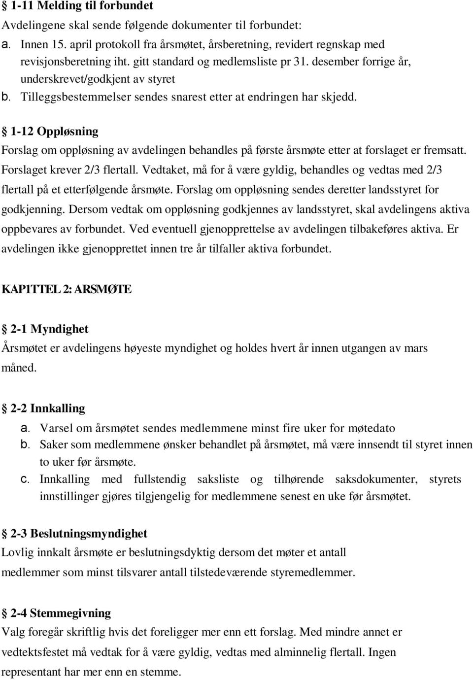 1-12 Oppløsning Forslag om oppløsning av avdelingen behandles på første årsmøte etter at forslaget er fremsatt. Forslaget krever 2/3 flertall.