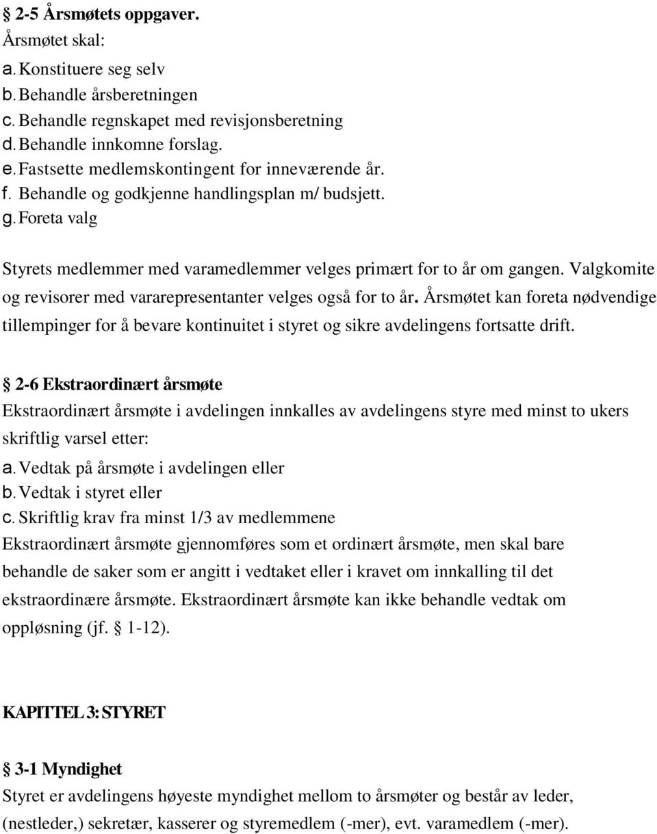 Valgkomite og revisorer med vararepresentanter velges også for to år. Årsmøtet kan foreta nødvendige tillempinger for å bevare kontinuitet i styret og sikre avdelingens fortsatte drift.