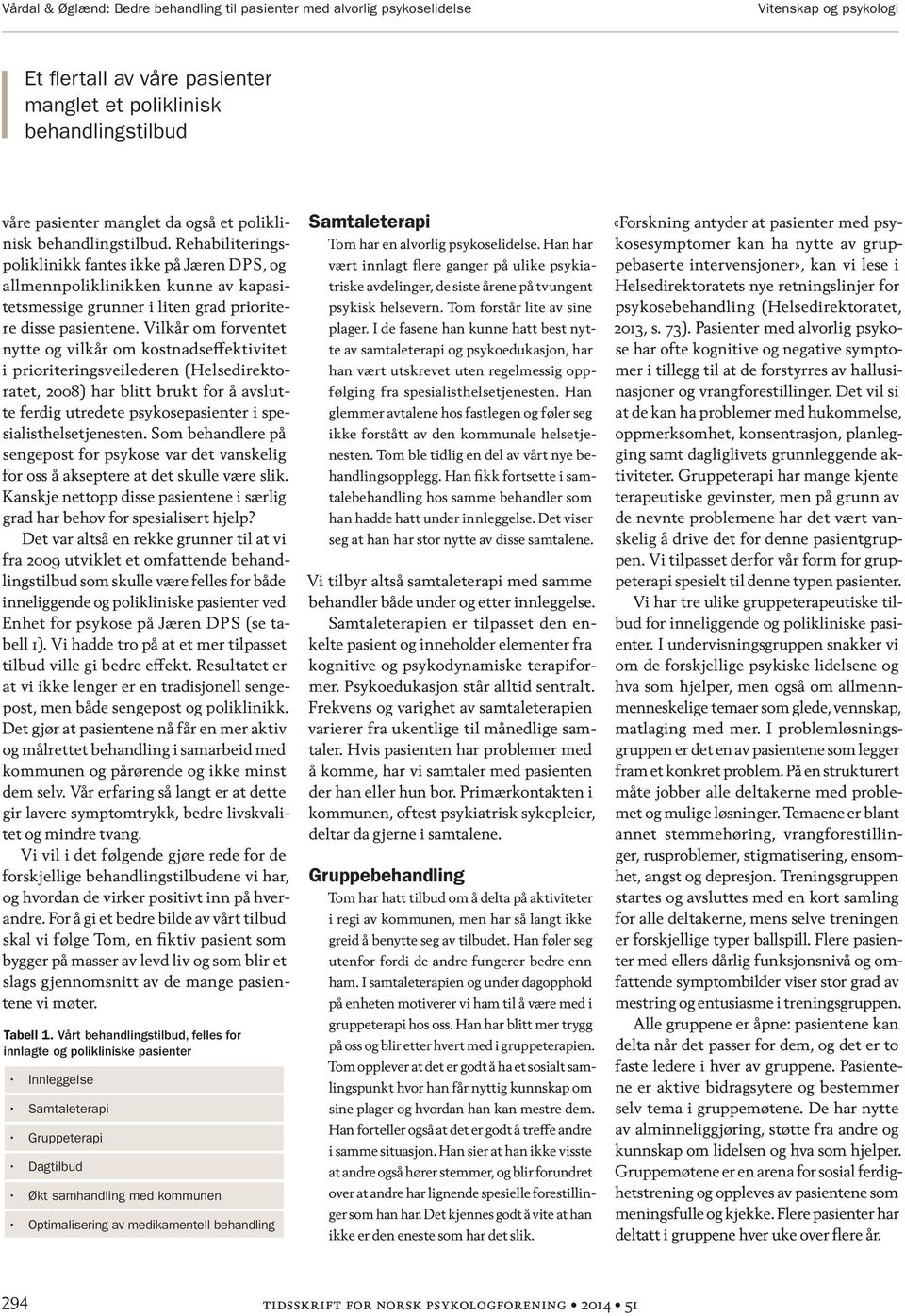 Vilkår om forventet nytte og vilkår om kostnadseffektivitet i prioriteringsveilederen (Helsedirektoratet, 2008) har blitt brukt for å avslutte ferdig utredete psykosepasienter i