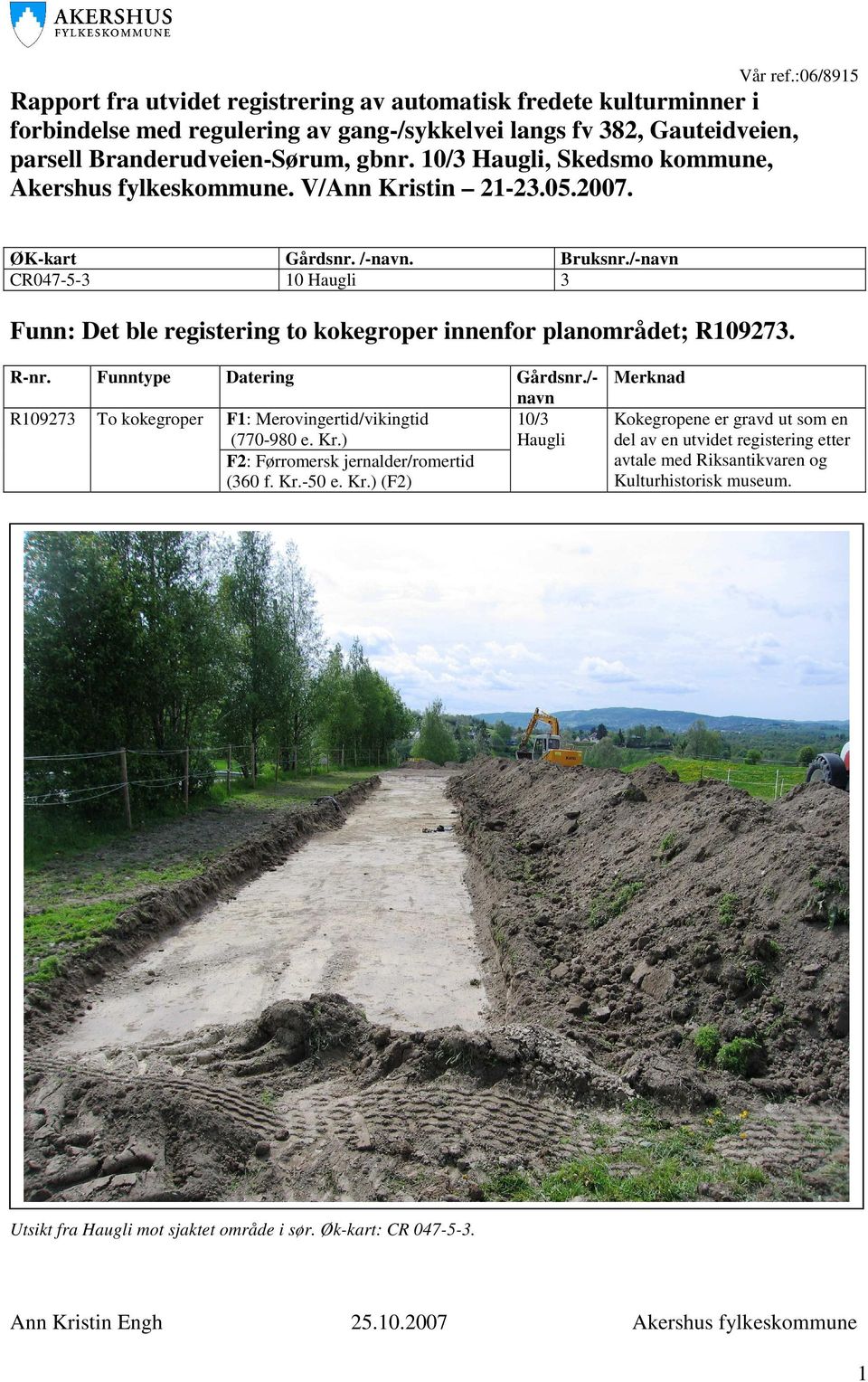 /-navn CR047-5-3 10 Haugli 3 Funn: Det ble registering to kokegroper innenfor planområdet; R109273. R-nr. Funntype Datering Gårdsnr.