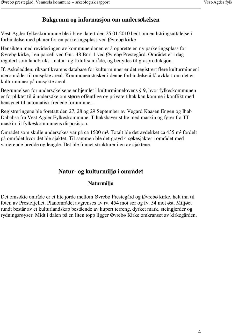 en parsell ved Gnr. 48 Bnr. 1 ved Øvrebø Prestegård. Området er i dag regulert som landbruks-, natur- og friluftsområde, og benyttes til grasproduksjon. Jf.