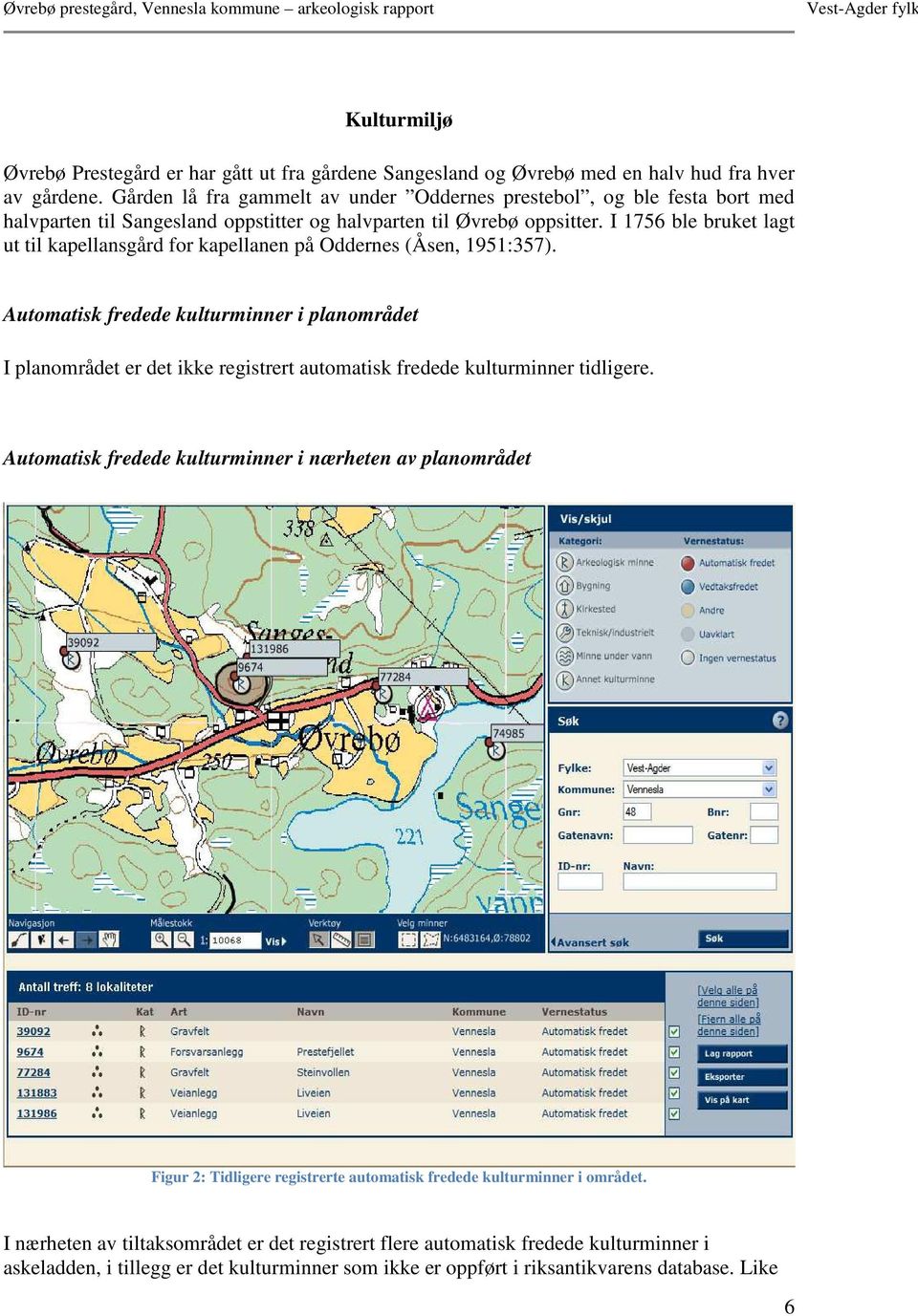 I 1756 ble bruket lagt ut til kapellansgård for kapellanen på Oddernes (Åsen, 1951:357).