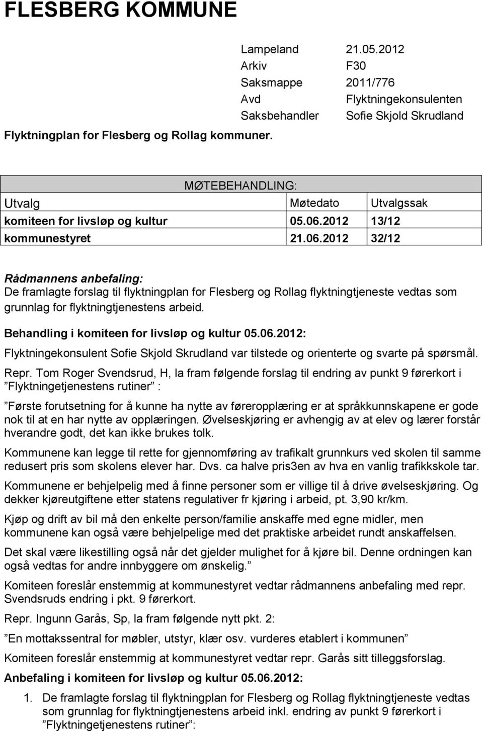 2012 13/12 kommunestyret 21.06.2012 32/12 Rådmannens anbefaling: De framlagte forslag til flyktningplan for Flesberg og Rollag flyktningtjeneste vedtas som grunnlag for flyktningtjenestens arbeid.