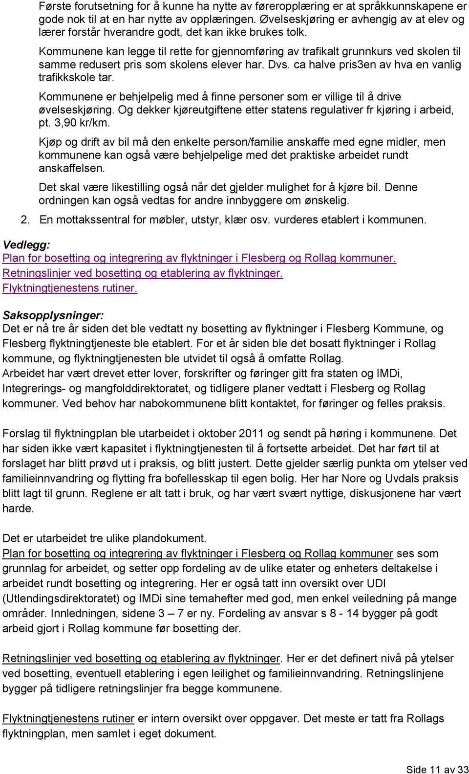 Kommunene kan legge til rette for gjennomføring av trafikalt grunnkurs ved skolen til samme redusert pris som skolens elever har. Dvs. ca halve pris3en av hva en vanlig trafikkskole tar.