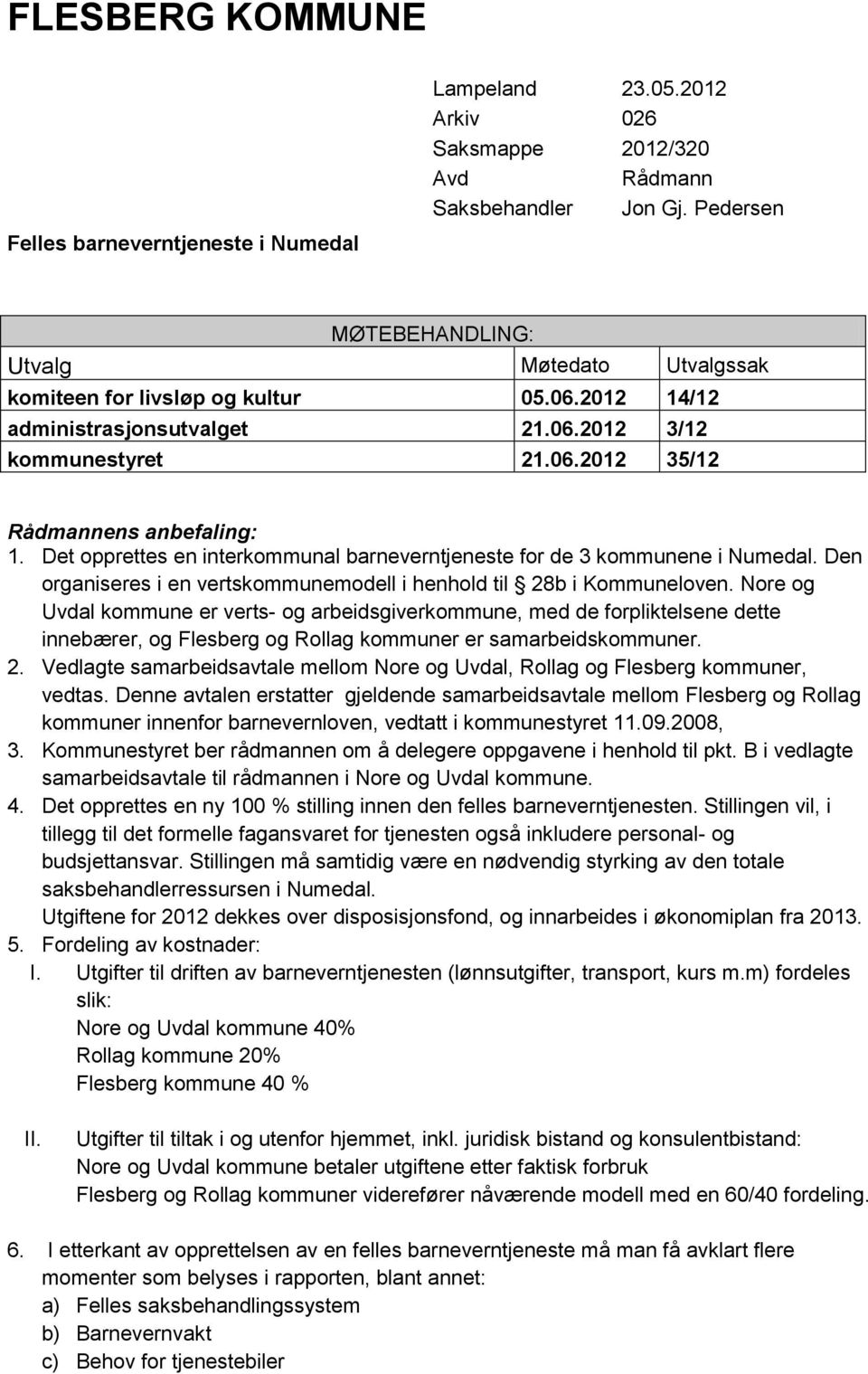 Det opprettes en interkommunal barneverntjeneste for de 3 kommunene i Numedal. Den organiseres i en vertskommunemodell i henhold til 28b i Kommuneloven.