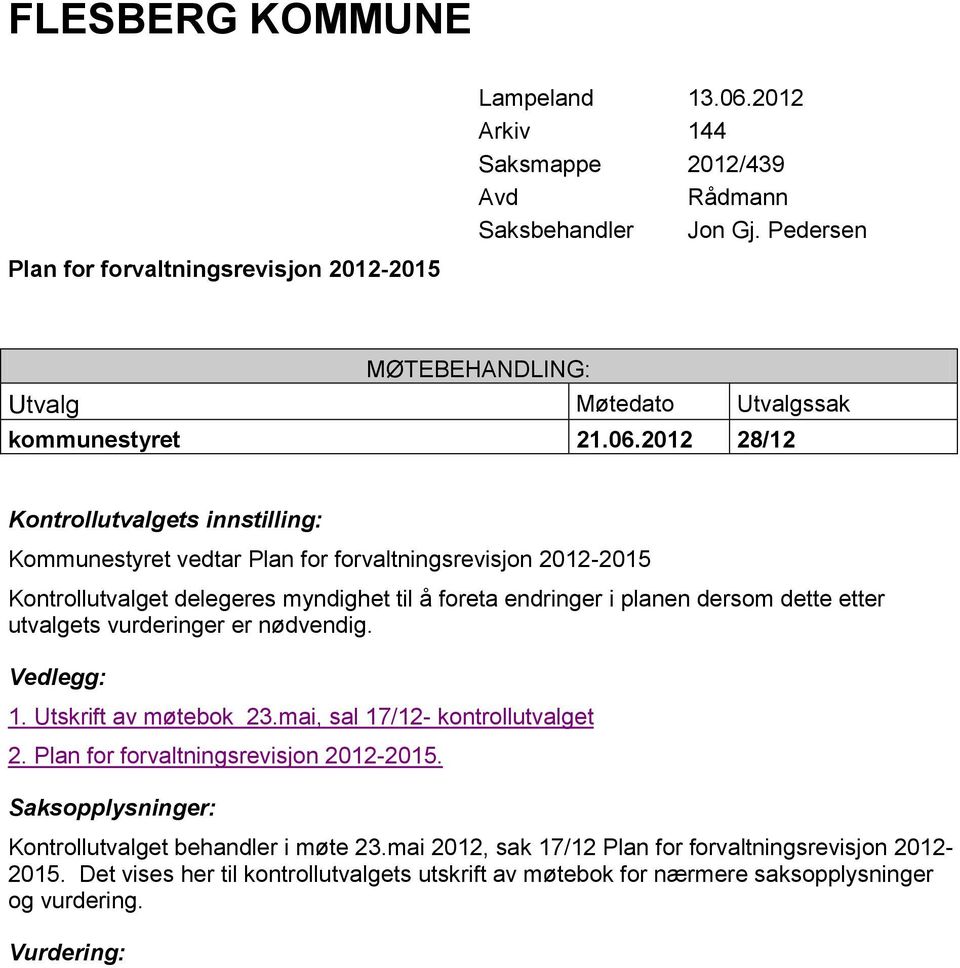 2012 28/12 Kontrollutvalgets innstilling: Kommunestyret vedtar Plan for forvaltningsrevisjon 2012-2015 Kontrollutvalget delegeres myndighet til å foreta endringer i planen dersom dette etter