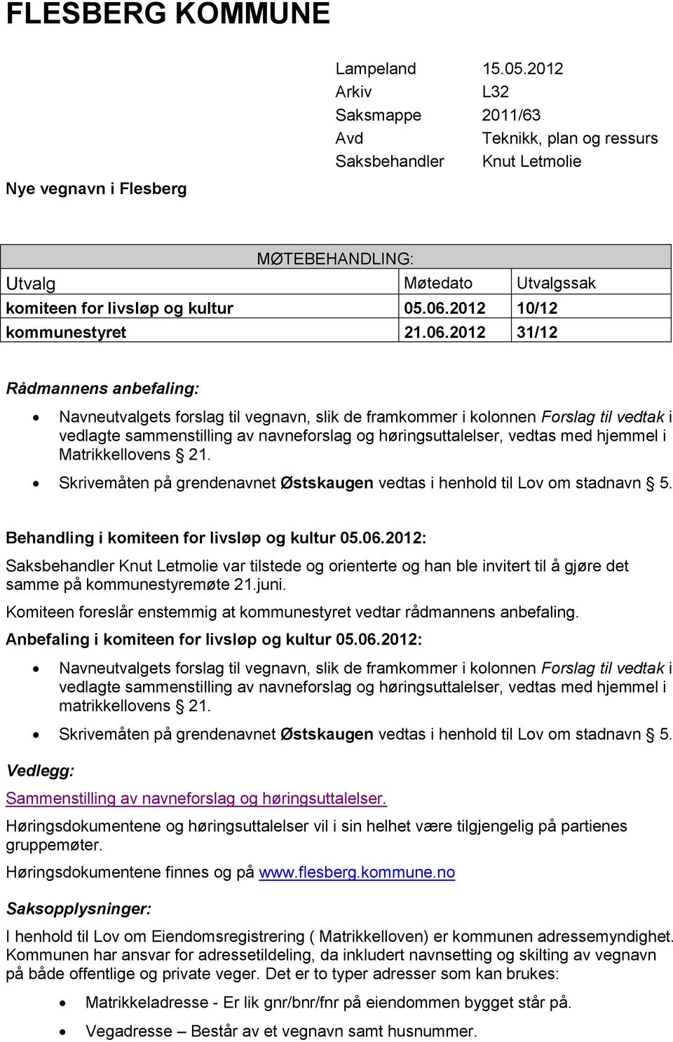 06.2012 31/12 Rådmannens anbefaling: Navneutvalgets forslag til vegnavn, slik de framkommer i kolonnen Forslag til vedtak i vedlagte sammenstilling av navneforslag og høringsuttalelser, vedtas med