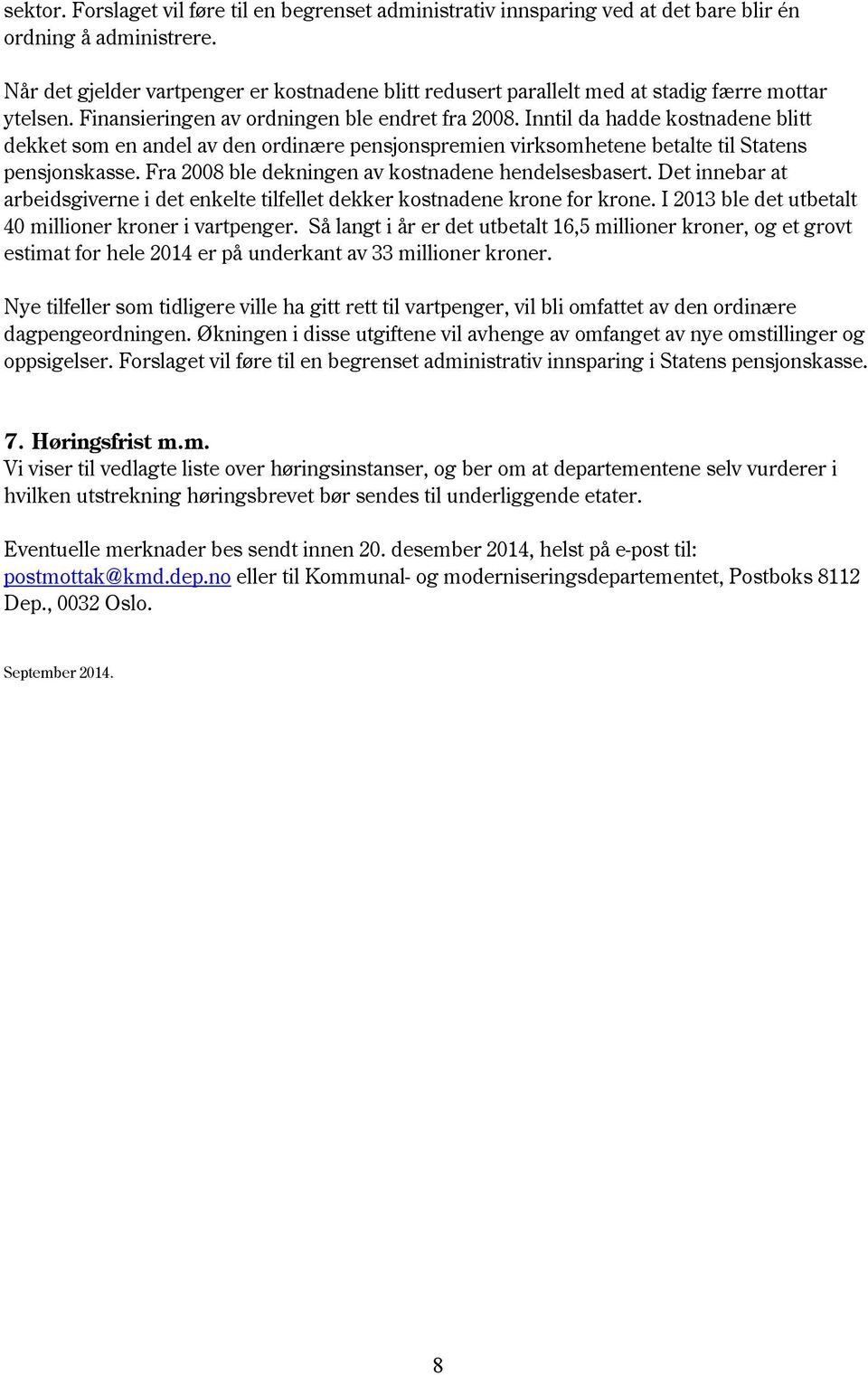 Inntil da hadde kostnadene blitt dekket som en andel av den ordinære pensjonspremien virksomhetene betalte til Statens pensjonskasse. Fra 2008 ble dekningen av kostnadene hendelsesbasert.