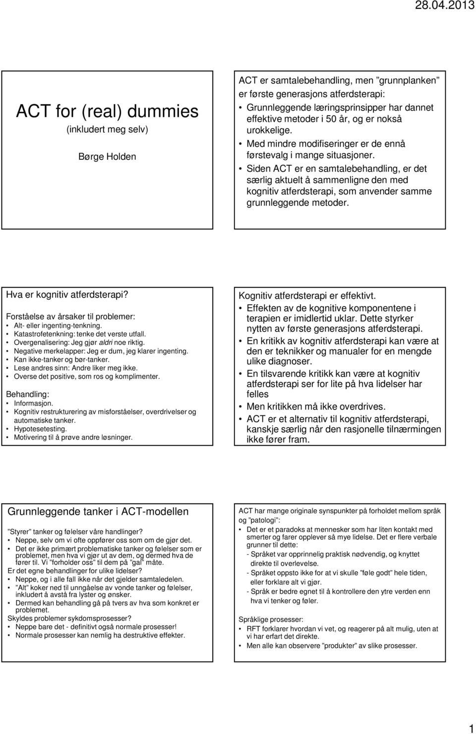 Siden ACT er en samtalebehandling, er det særlig aktuelt å sammenligne den med kognitiv atferdsterapi, som anvender samme grunnleggende metoder. Hva er kognitiv atferdsterapi?