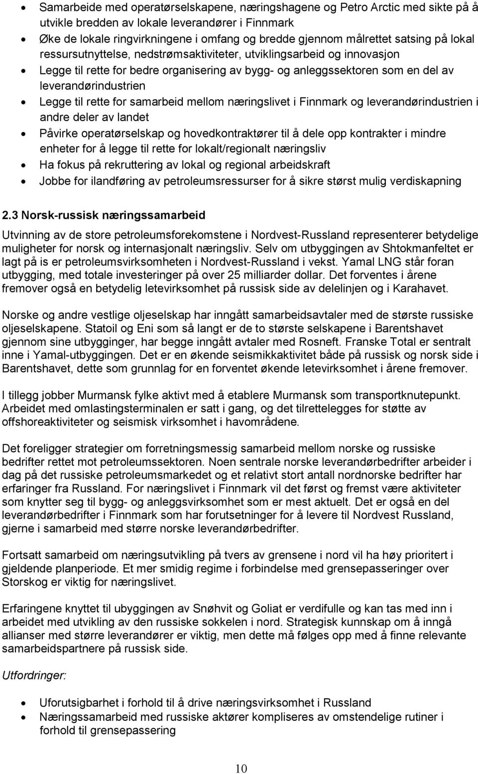 til rette for samarbeid mellom næringslivet i Finnmark og leverandørindustrien i andre deler av landet Påvirke operatørselskap og hovedkontraktører til å dele opp kontrakter i mindre enheter for å
