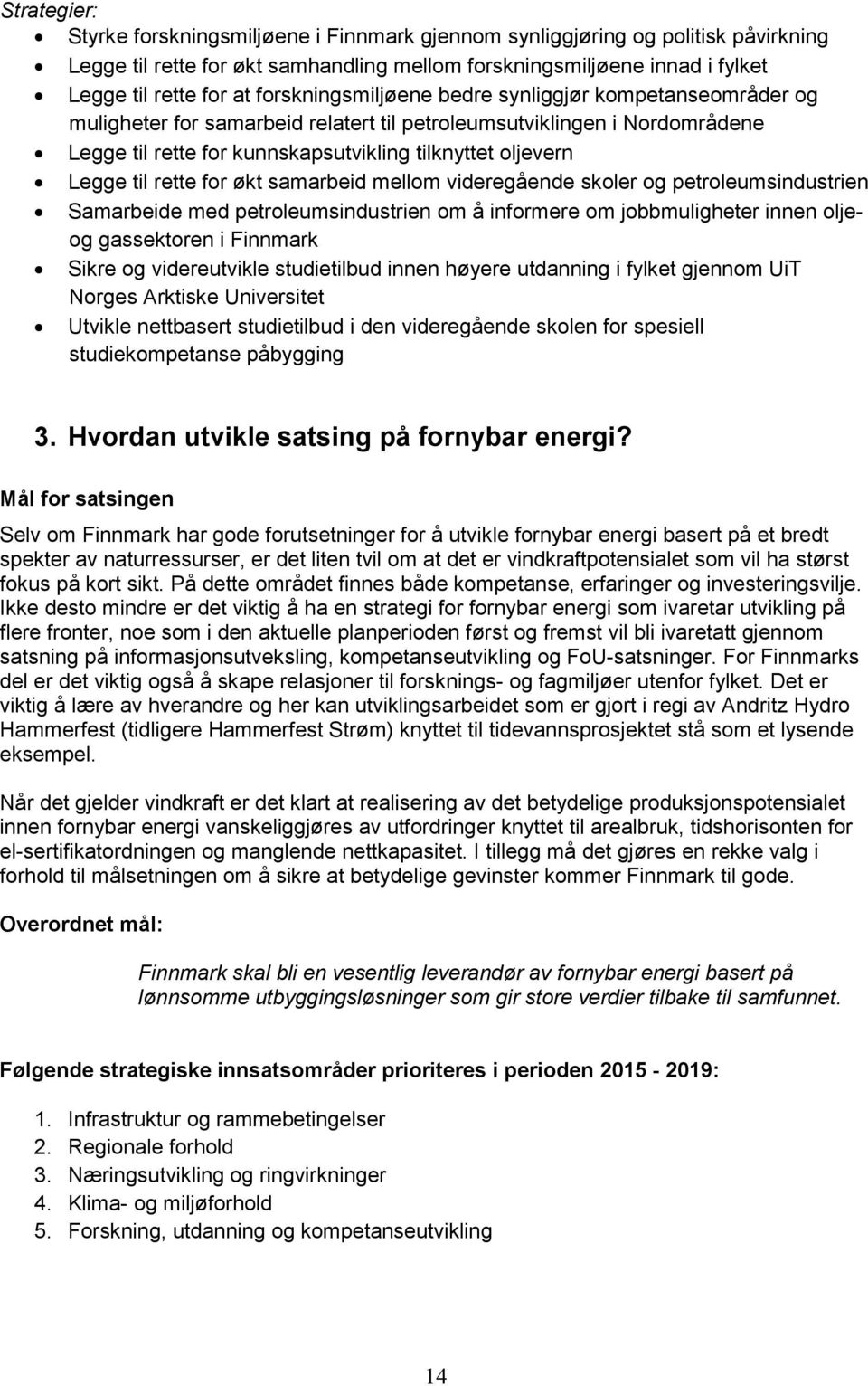 til rette for økt samarbeid mellom videregående skoler og petroleumsindustrien Samarbeide med petroleumsindustrien om å informere om jobbmuligheter innen oljeog gassektoren i Finnmark Sikre og