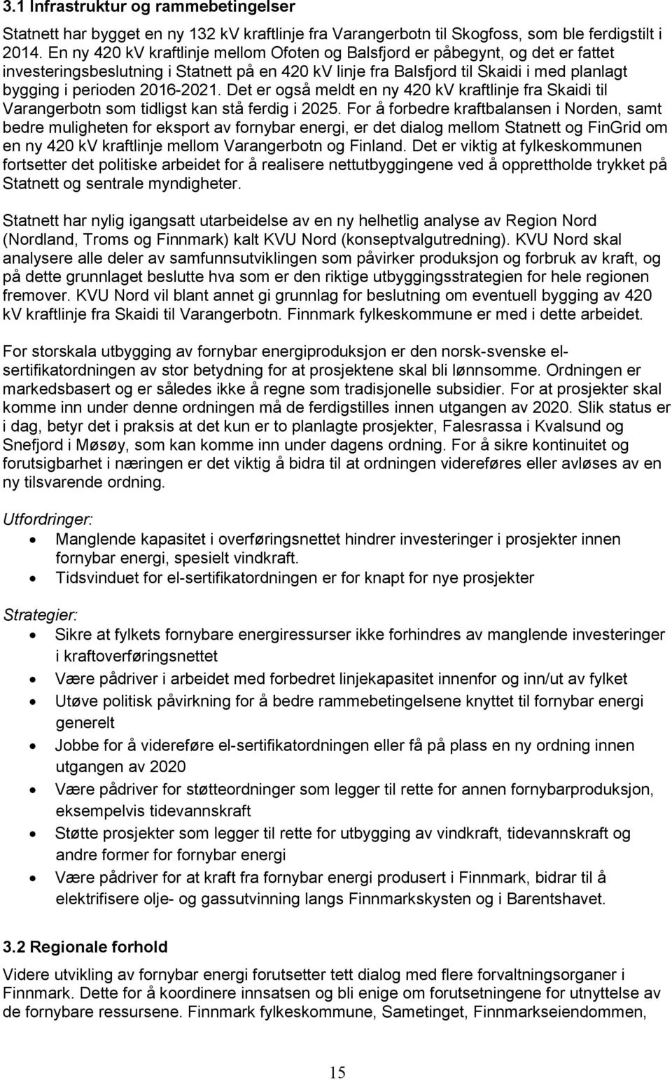 2016-2021. Det er også meldt en ny 420 kv kraftlinje fra Skaidi til Varangerbotn som tidligst kan stå ferdig i 2025.