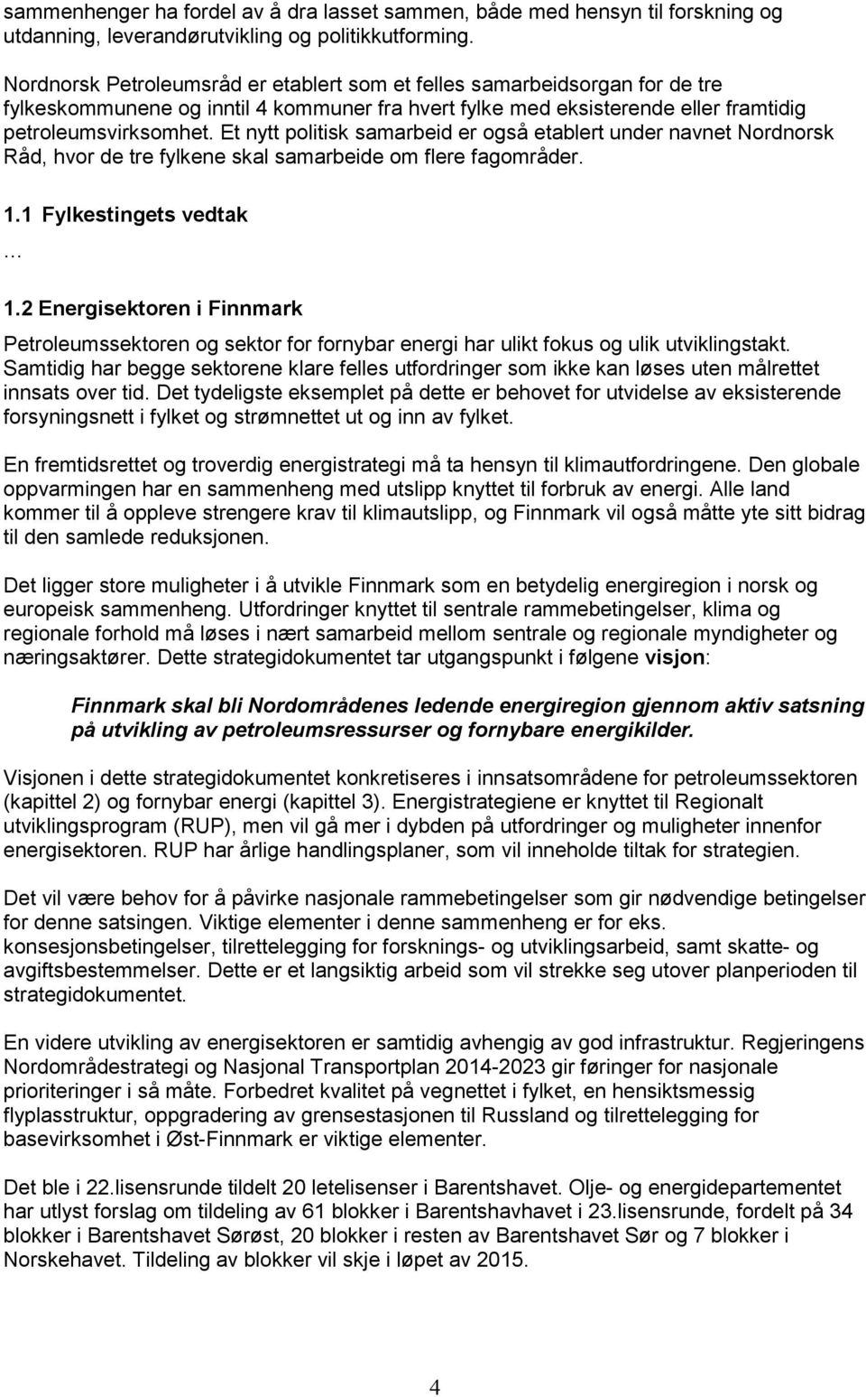 Et nytt politisk samarbeid er også etablert under navnet Nordnorsk Råd, hvor de tre fylkene skal samarbeide om flere fagområder. 1.1 Fylkestingets vedtak 1.