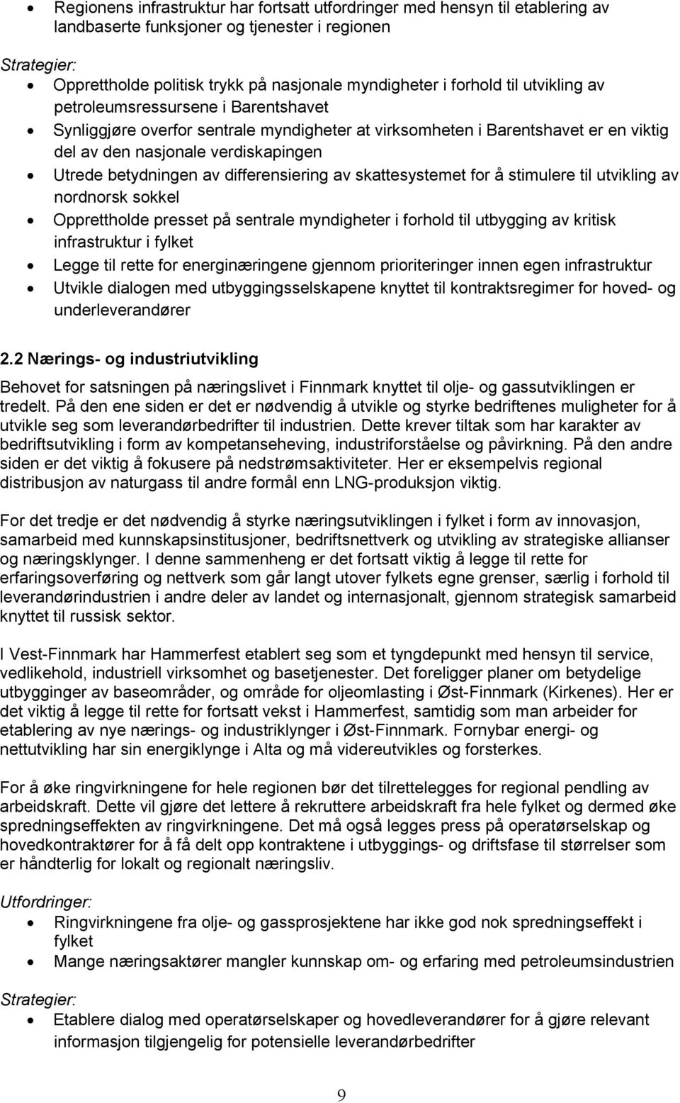 betydningen av differensiering av skattesystemet for å stimulere til utvikling av nordnorsk sokkel Opprettholde presset på sentrale myndigheter i forhold til utbygging av kritisk infrastruktur i