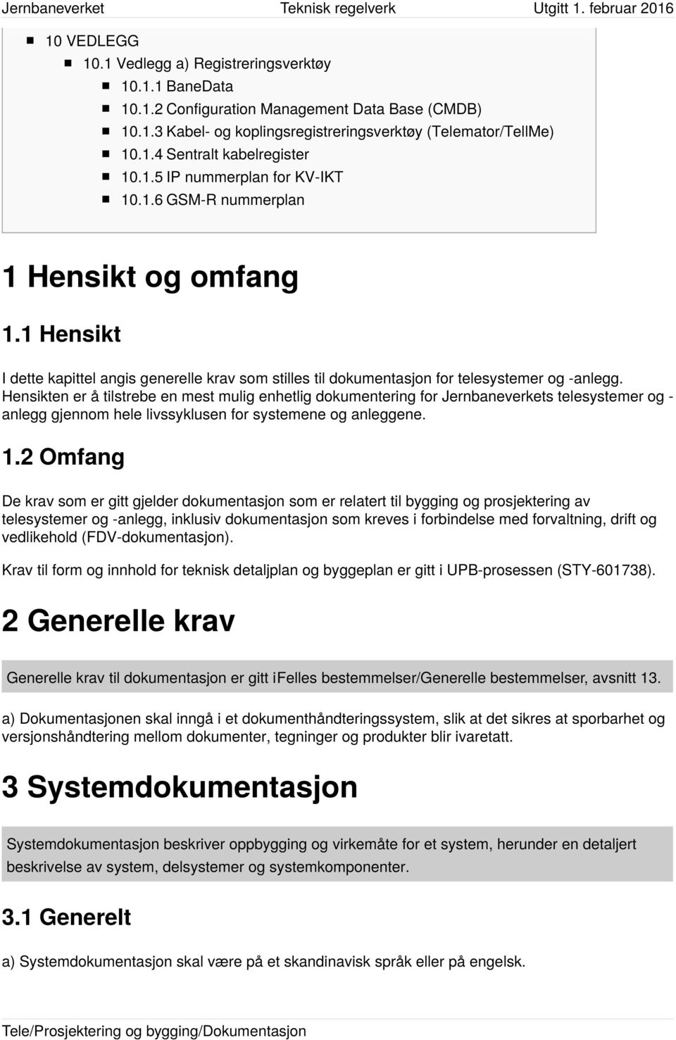 Hensikten er å tilstrebe en mest mulig enhetlig dokumentering for Jernbaneverkets telesystemer og - anlegg gjennom hele livssyklusen for systemene og anleggene. 1.