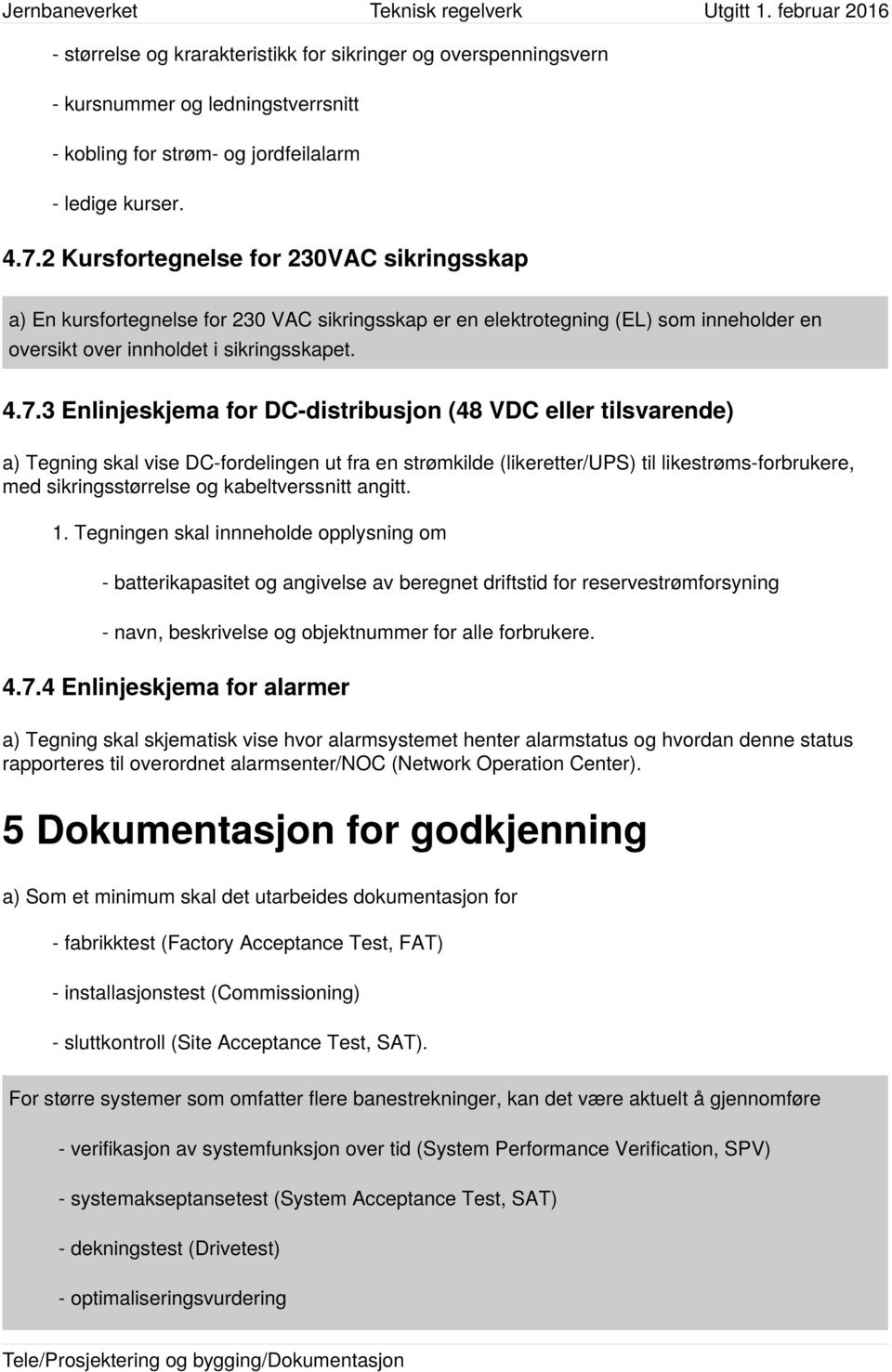 3 Enlinjeskjema for DC-distribusjon (48 VDC eller tilsvarende) a) Tegning skal vise DC-fordelingen ut fra en strømkilde (likeretter/ups) til likestrøms-forbrukere, med sikringsstørrelse og