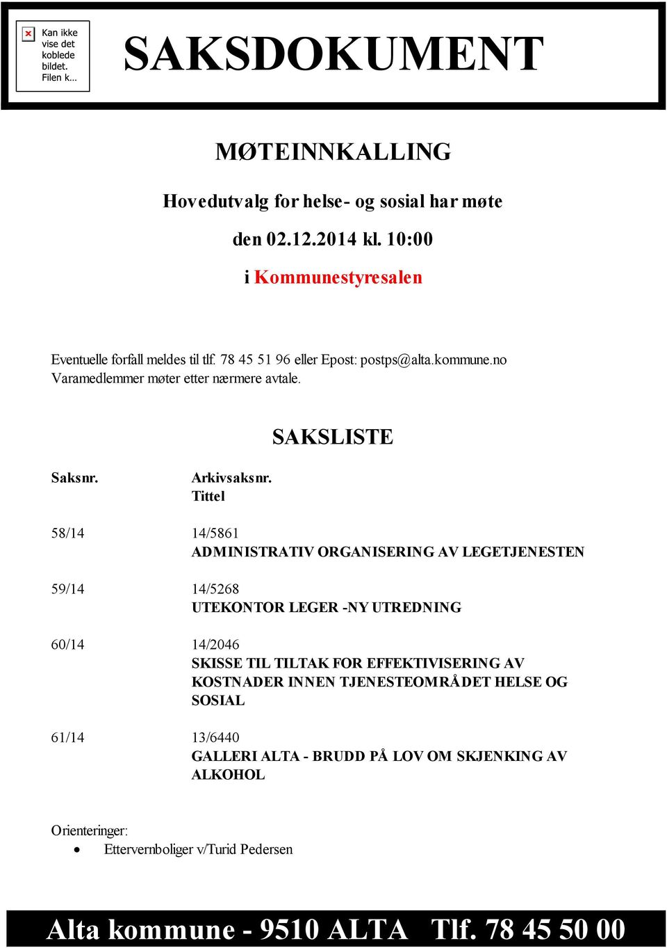 Tittel 58/14 14/5861 ADMINISTRATIV ORGANISERING AV LEGETJENESTEN 59/14 14/5268 UTEKONTOR LEGER -NY UTREDNING 60/14 14/2046 SKISSE TIL TILTAK FOR