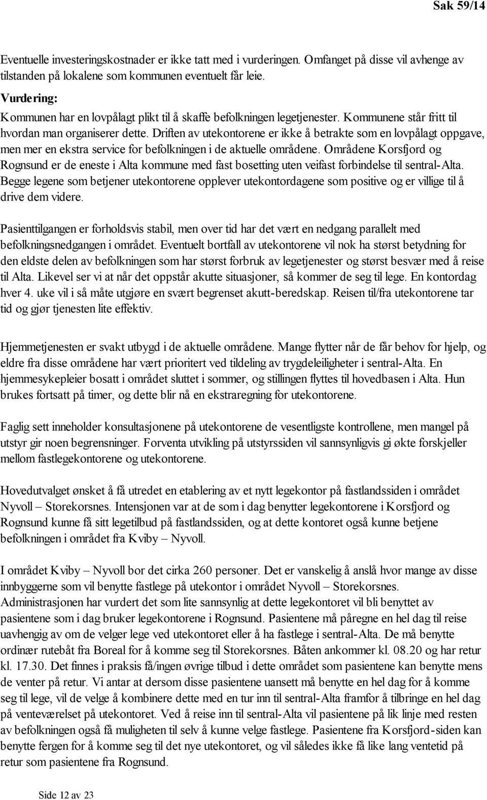 Driften av utekontorene er ikke å betrakte som en lovpålagt oppgave, men mer en ekstra service for befolkningen i de aktuelle områdene.