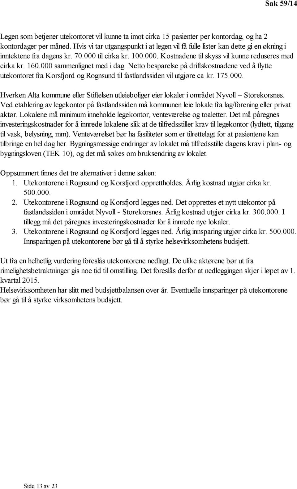 000 sammenlignet med i dag. Netto besparelse på driftskostnadene ved å flytte utekontoret fra Korsfjord og Rognsund til fastlandssiden vil utgjøre ca kr. 175.000. Hverken Alta kommune eller Stiftelsen utleieboliger eier lokaler i området Nyvoll Storekorsnes.