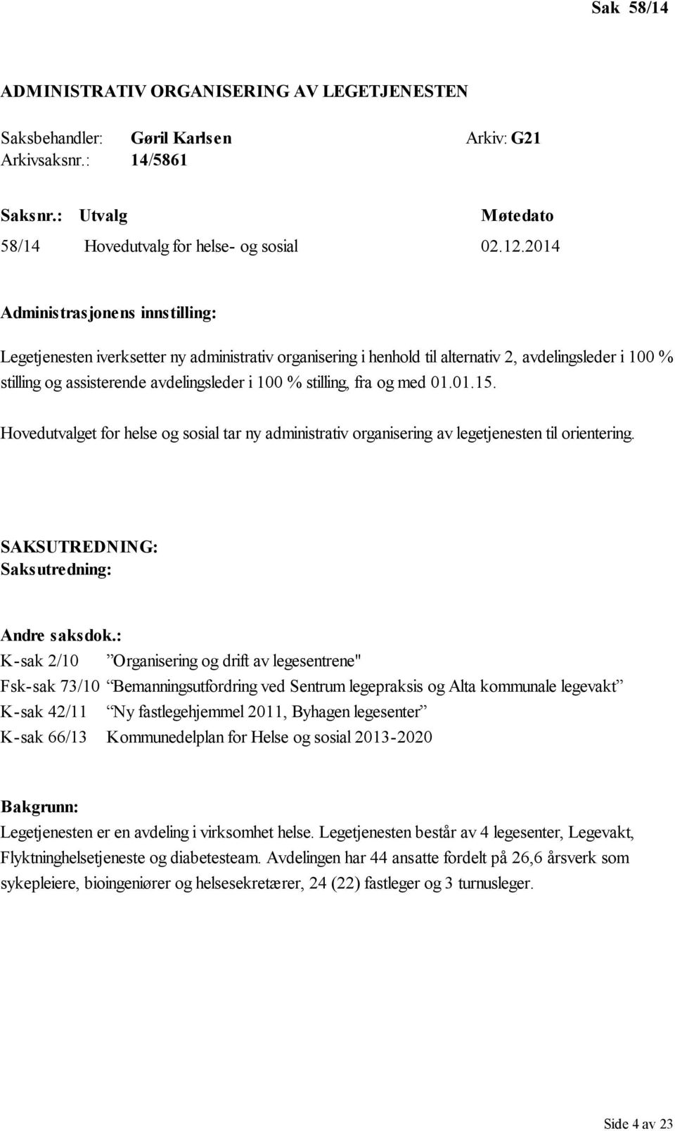 stilling, fra og med 01.01.15. Hovedutvalget for helse og sosial tar ny administrativ organisering av legetjenesten til orientering. SAKSUTREDNING: Saksutredning: Andre saksdok.