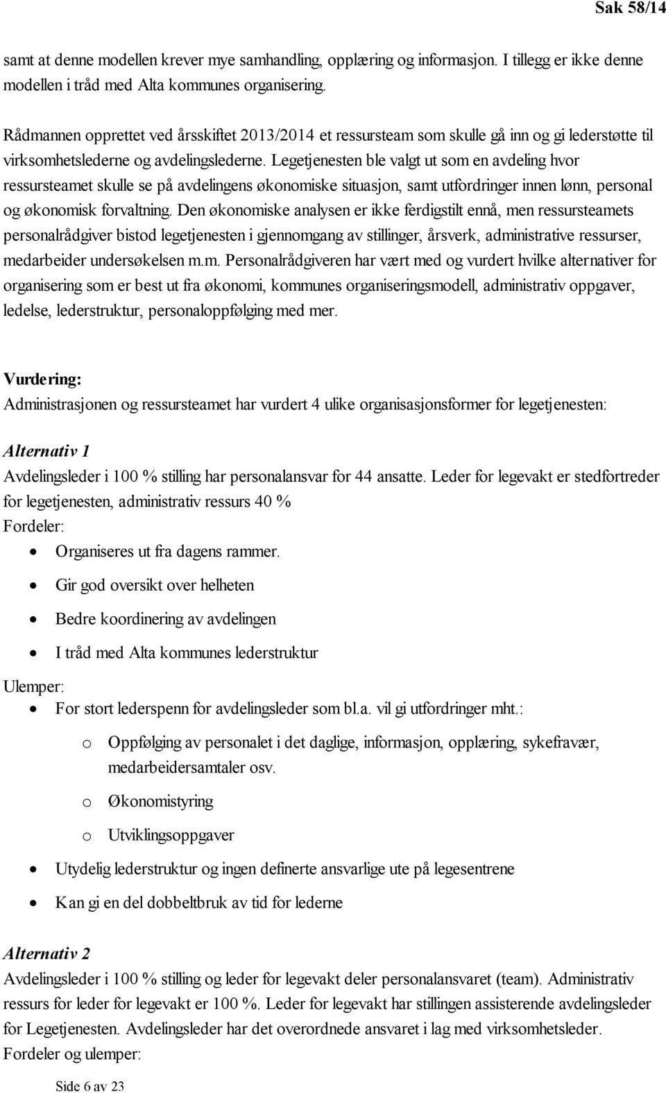 Legetjenesten ble valgt ut som en avdeling hvor ressursteamet skulle se på avdelingens økonomiske situasjon, samt utfordringer innen lønn, personal og økonomisk forvaltning.