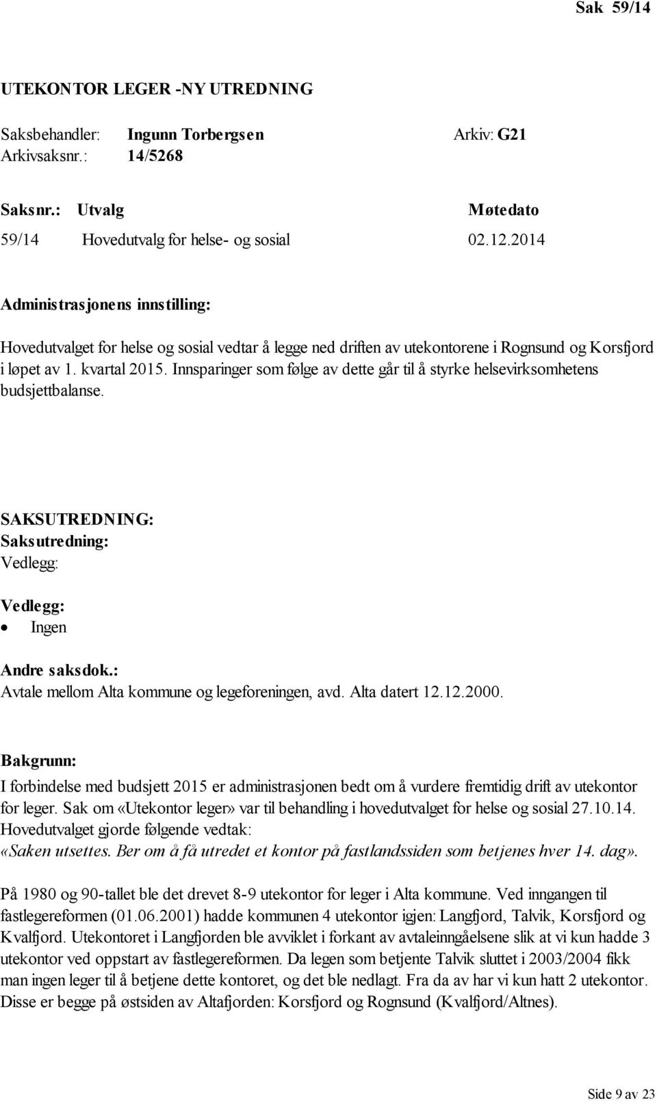 Innsparinger som følge av dette går til å styrke helsevirksomhetens budsjettbalanse. SAKSUTREDNING: Saksutredning: Vedlegg: Vedlegg: Ingen Andre saksdok.