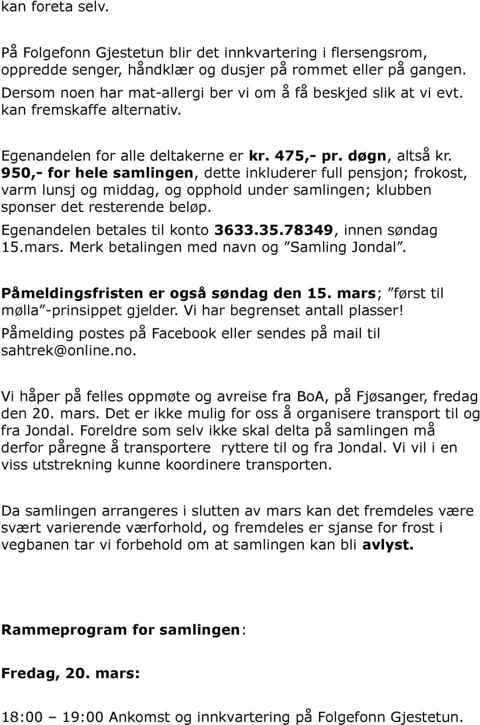 950,- for hele samlingen, dette inkluderer full pensjon; frokost, varm lunsj og middag, og opphold under samlingen; klubben sponser det resterende beløp. Egenandelen betales til konto 3633.35.