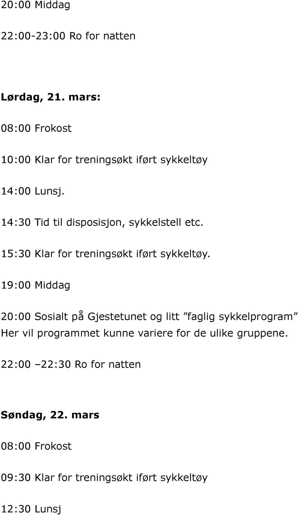 14:30 Tid til disposisjon, sykkelstell etc. 15:30 Klar for treningsøkt iført sykkeltøy.